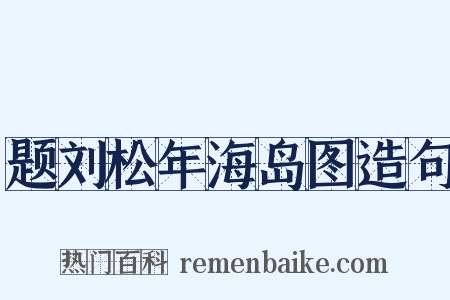 题刘松年海岛图造句是什么意思的图片